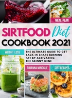 Sirtfood Diet Cookbook 2021: The Ultimate Guide to Get Back in Shape Burning Fat by Activating the Skinny Gene. Easy and Tasty Sirtfood Recipes and a Day Meal Plan to Lose Weight and Stay Healthy Smar 1802837124 Book Cover