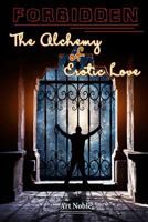 Forbidden: The Alchemy of Erotic Love 1542496780 Book Cover