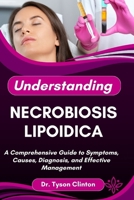 UNDERSTANDING NECROBIOSIS LIPOIDICA: A Comprehensive Guide to Symptoms, Causes, Diagnosis, and Effective Management B0FRN6XNSF Book Cover