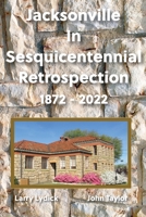 Jacksonville In Sesquicentennial Retrospection 1872-2022 0578989123 Book Cover