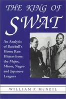 The King of Swat: Analysis of Baseball's Home Run Hitters from the Major, Minor, Negro and Japanese Leagues 0786403624 Book Cover
