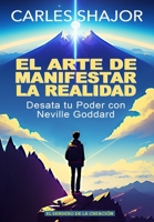 EL ARTE DE MANIFESTAR LA REALIDAD: Desata tu Poder con Neville Goddard (El Sendero de la Creación) B0CCCVL4QR Book Cover