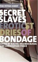 Secret Slaves: Erotic Stories of Bondage (The Fetish Chest) 1555839622 Book Cover
