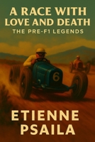 A Race with Love and Death: The Pre-F1 Legends 1923484397 Book Cover