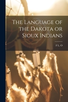 The Language of the Dakota or Sioux Indians 1015634516 Book Cover