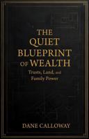 The Quiet Blueprint of Wealth: Trusts, Land, and Family Power 1737655853 Book Cover