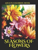 Seasons of Flowers Adults Coloring Book: 75 Beautiful and Relaxing Flowers coloring bookpage Adults B0C2SD1JWG Book Cover