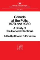 Canada at the polls, 1979 and 1980: A study of the general elections 0844734721 Book Cover
