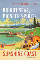Bright Seas, Pioneer Spirits: A History of the Sunshine Coast, Third Edition 1998526682 Book Cover