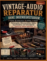 Vintage-Audio Reparatur Ohne Ingenieurstudium: Plattenspieler, Röhrenverstärker, Radios, Kassettendecks und Tonbandgeräte Schritt für Schritt reparier B0H8ZFC366 Book Cover