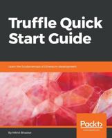 Truffle Quick Start Guide: Learn the fundamentals of Ethereum development 1789132541 Book Cover