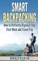 Smart Backpacking : How to Perfectly Organize Your First Work and Travel Trip as a Backpacker 1511828951 Book Cover