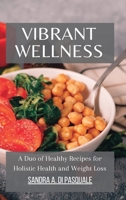 Vibrant Wellness - A Duo of Healthy Recipes for Holistic Health and Weight Loss: Nourish, Thrive, and Shed Pounds with 95 Nutrient-Packed Delights. 2 Books in 1 B0CGG5QZN7 Book Cover