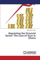 Regulating the Financial Sector: The Case of Susu in Ghana 3659410896 Book Cover