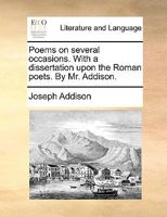 Poems on several occasions. With a dissertation upon the Roman poets. By Mr. Addison. 1170415911 Book Cover