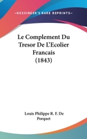 Le Complement Du Tresor De L'Ecolier Francais (1843) 116753848X Book Cover