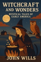 Witchcraft and Wonders - Mystical Tales of Early America B0F8J8DDQS Book Cover