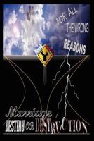 For All the Wrong Reasons Marriage: Destiny or Destruction 0984325557 Book Cover