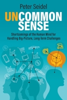 Uncommon Sense: Shortcomings of the Human Mind for Handling Big-Picture, Long-Term Challenges 1732993319 Book Cover