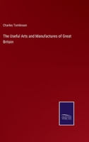 The Useful Arts and Manufactures of Great Britain 3375042922 Book Cover