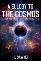A Eulogy to the Cosmos: Seeing the Divine through Quantum Eyes 1964629128 Book Cover