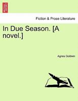 In Due Season. [A novel.] 1241208131 Book Cover