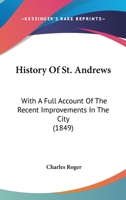 History of St. Andrews, with a full account of the recent improvements in the City. 1240908180 Book Cover