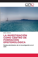 LA INVESTIGACIÓN COMO CENTRO DE FORMACIÓN EPISTEMOLÓGICA: Redescubrimiento de la investigación en el aula 6202124733 Book Cover