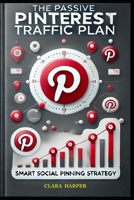 The Passive Pinterest Traffic Plan: Smart Social Pinning Strategy B0DZPJVWRR Book Cover