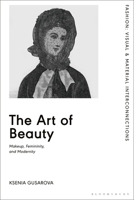 The Art of Beauty: Makeup, Femininity, and Modernity 1350333336 Book Cover