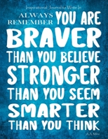 Inspirational Journal to Write In - Always Remember You Are Braver: Than You Believe - Stronger Than You Seem - Smarter Than You Think Journal With ... (Inspirational Journals for Women) (Volume 1) 1719502110 Book Cover