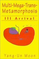 Multi-Mega-Trans-Metamorphosis: III Arrival 0595146082 Book Cover