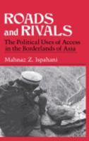 Roads and Rivals: The Political Uses of Access in the Borderlands of Asia 0801422205 Book Cover