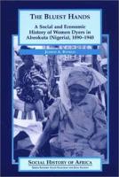 The Bluest Hands: A Social and Economic History of Women Dyers in Abeokuta (Nigeria), 1890-1940 0325070083 Book Cover