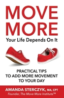 Move More, Your Life Depends on It: Practical Tips to Add More Movement to Your Day 1720602417 Book Cover