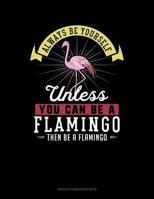 Always Be Yourself Unless You Can Be A Flamingo Then Be A Flamingo: Unruled Composition Book 1791800009 Book Cover