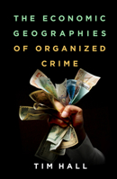 The Economic Geographies of Organized Crime 1462535208 Book Cover