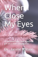 When I Close My Eyes: A Christmas story that shows the gift of a child's imagination. B08CWBCLHT Book Cover