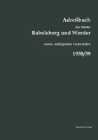Adreßbuch der Städte Babelsberg und Werder, 1938/39: sowie der Gemeinden Bergholz-Rehbrücke, Caputh, Drewitz, Fahrland, Ferch, Geltow, Glindow, Golm, ... Sacrow und Wilhelmshorst. 3883722855 Book Cover