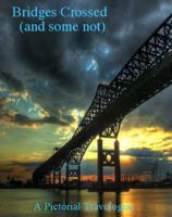 Bridges Crossed (and some not): A Pictorial Travelogue 0985351705 Book Cover
