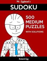 Mr. Egghead's Sudoku 500 Medium Puzzles With Solutions: Only One Level Of Difficulty Means No Wasted Puzzles 1539029689 Book Cover