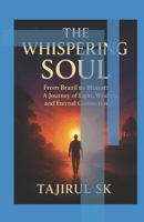 The Whispering Soul: From Brazil to Bharat: A Journey of Light, Wisdom, and Eternal Connection (New book New Story) B0FYDSLJZH Book Cover