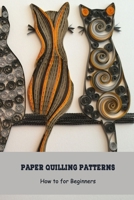 Paper Quilling Patterns: How to for Beginners: Quilling Ideas B094L22TJN Book Cover