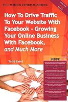 How to Drive Traffic to Your Website with Facebook - Growing Your Online Business with Facebook, and Much More - The Facebook Experts Handbook 1742441890 Book Cover