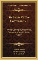 Six Saints Of The Convenant V1: Peden, Semple, Welwood, Cameron, Cargill, Smith 0548725322 Book Cover