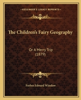 The Children's Fairy Geography: Or A Merry Trip 1120735807 Book Cover