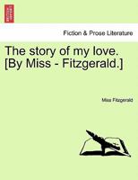 The story of my love. [By Miss - Fitzgerald.] 1241581118 Book Cover