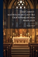 Der Christ-katholische Gast Bei Der Himmlischen Mahlzeit... 124758710X Book Cover