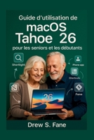 Guide d’utilisation de macOS Tahoe 26 pour les seniors et les débutants: Manuel clair et simplifié, avec des explications pas à pas, des astuces pratiques et des conseils faciles à suivre. B0FVXHTYJ4 Book Cover