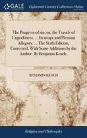 The Progress of sin; or, the Travels of Ungodliness. ... In an apt and Pleasant Allegory. ... The Sixth Edition, Corrected, With Some Additions by the Author. By Benjamin Keach, 1171148984 Book Cover